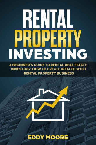 Rental property investing: a beginner's guide to rental real estate investing: how to create wealth with rental property business