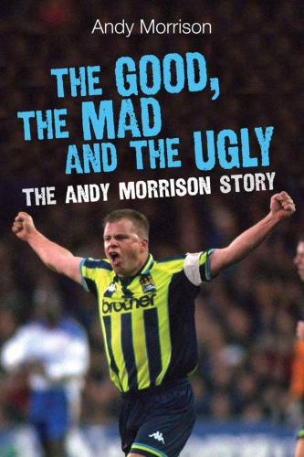 The good, the mad and the ugly: the Andy Morrison story