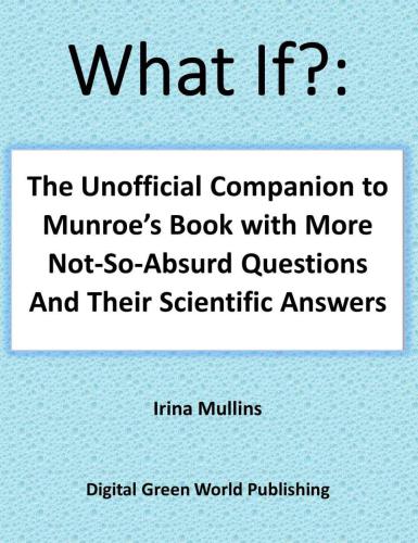 What If?: The Unofficial Companion to Randall Munroes Book with More Not-So-Absurd Questions and Their Scientific Answers