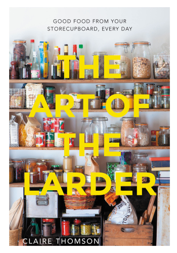 The art of the larder: good food from your storecupboard, every day