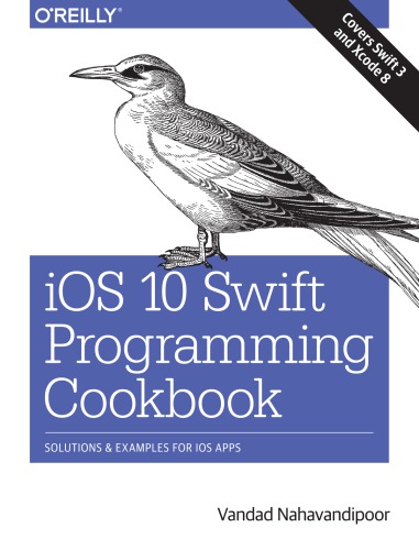 iOS 10 Swift programming cookbook: solutions and examples for iOS apps