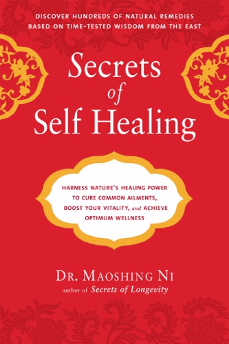 Secrets of self healing: harness nature's power to heal common ailments, boost your vitality, and achieve optimum wellness