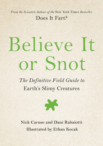 Believe It or Snot: The Definitive Field Guide to Earths Slimy Creatures