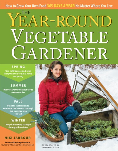 The year-round vegetable gardener: how to grow your own food 365 days a year, no matter where you live