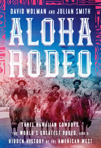 Aloha rodeo: three Hawaiian cowboys, the world's greatest rodeo, and a hidden history of the American West