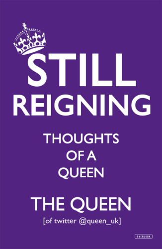 Still Reigning: [of Twitter @queen uk]