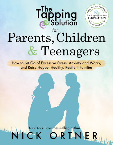 The tapping solution for parents, children & teenagers: how to let go of excessive stress, anxiety and worry, and raise happy, healthy, resilient families