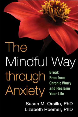 The mindful way through anxiety: break free from chronic worry and reclaim your life