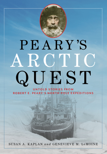 Peary's Arctic quest: untold stories from Robert E. Peary's North Pole expeditions