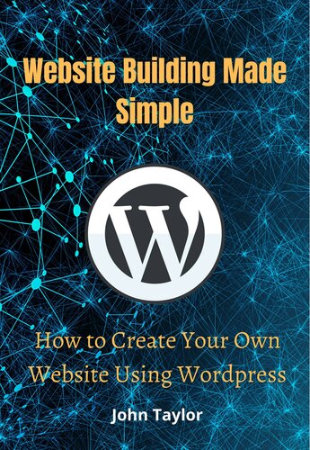 Website Building Made Simple: How to Create Your Own Website Using Wordpress