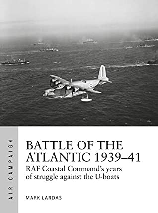 Battle of the Atlantic 1939-41: RAF Coastal Command's hardest fight against the U-boats