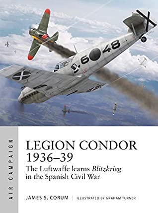 Legion Condor 1936–39: The Luftwaffe develops Blitzkrieg in the Spanish Civil War