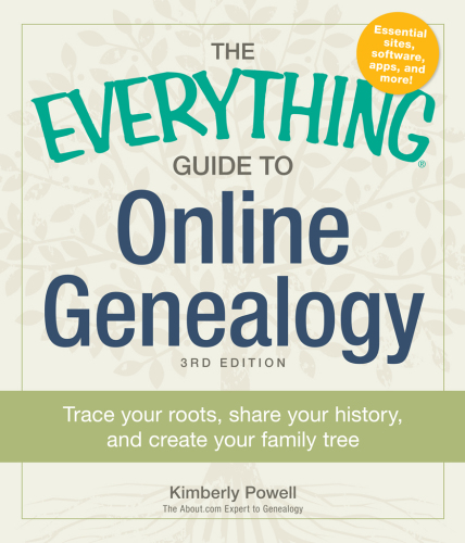 The everything guide to online genealogy: trace your roots, share your history, and create a family tree