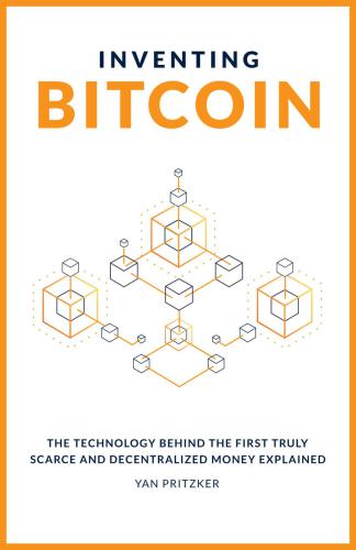 Inventing Bitcoin: The Technology Behind The First Truly Scarce and Decentralized Money Explained