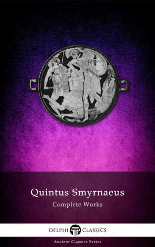 Delphi ancient classics: complete works of quintus smyrnaeus