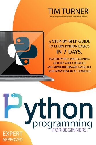 PYTHON PROGRAMMING FOR BEGINNERS: A Step-By-Step Guide to Learn Python Basics in 7 Days. Master python programming quickly with a detailed and straightforward language with many practical examples.