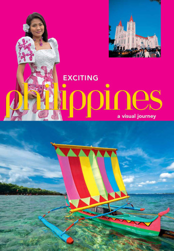 Exciting Philippines: a visual journey ; welcome to the Philippines, an amazing archipelago of enchanted islands