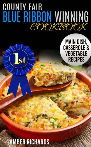 County Fair Blue Ribbon Winning Cookbook: Main Dish, Casserole, & Vegetable Recipes