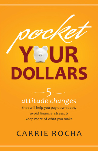 Pocket your dollars: 5 attitude changes that will help you pay down debt, avoid financial stress, & keep more of what you make