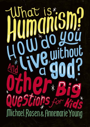 What is humanism?: how do you live without a god? and other big questions for kids