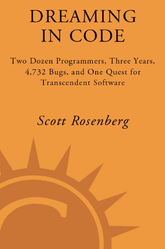 Dreaming in code: two dozen programmers, three years, 4,732 bugs, and one quest for transcendent software