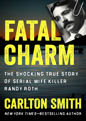 Fatal charm: the shocking true story of serial wife killer Randy Roth