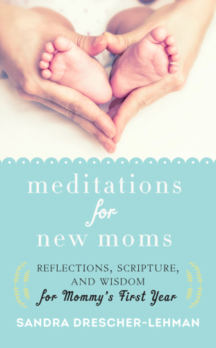 Meditations for new moms: reflections, scripture, and wisdom for mommy's first year