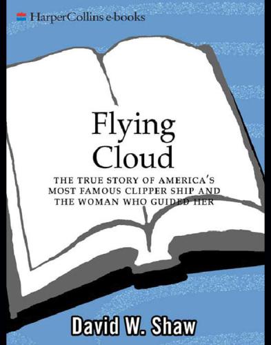 Flying Cloud The True Story of America's Most Famous Clipper Ship and the Woman Who Guided Her