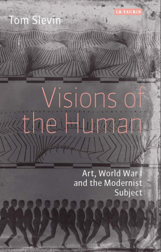 Visions of the human: art, World War I and the modernist subject