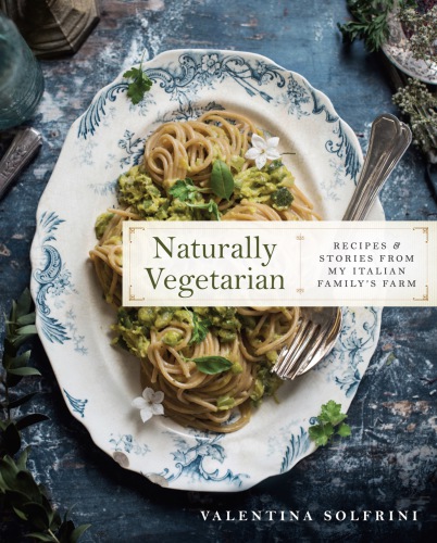 Naturally vegetarian: recipes & stories from my Italian family farm