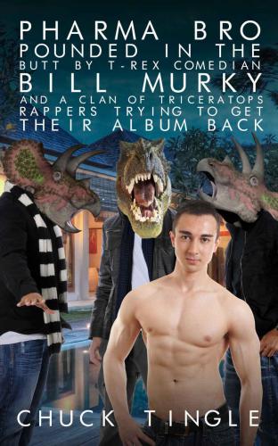 Pharma Bro Pounded In The Butt By T-Rex Comedian Bill Murky And A Clan Of Triceratops Rappers Trying To Get Their Album Back