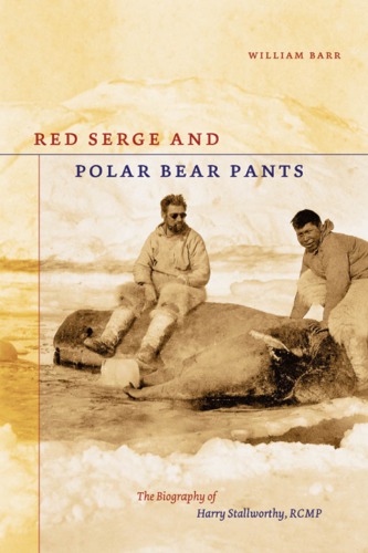 Red serge and polar bear pants the biography of Harry Stallworthy, RCMP