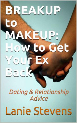 BREAKUP to MAKEUP: How to Get Your Ex Back: Dating & Relationship Advice