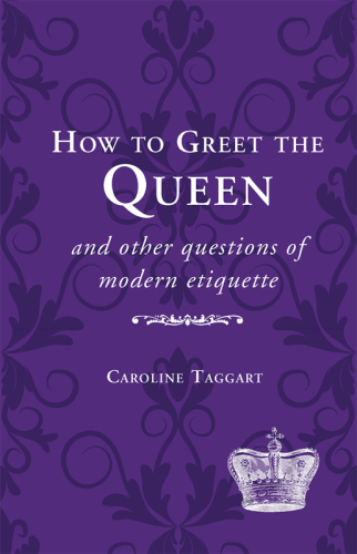 How to Greet the Queen: and Other Questions of Modern Etiquette