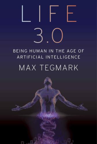 Life 3.0 Being Human in the Age of Artificial Intelligence