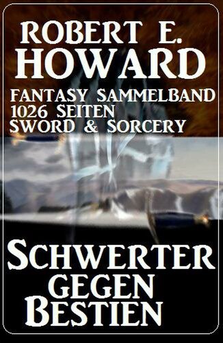 Schwerter gegen Bestien: Große Robert E. Howard Sammlung