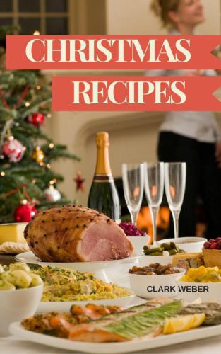 Christmas Recipes Cookbook: Delicious Christmas & New Year Recipes, Complete Cookbook