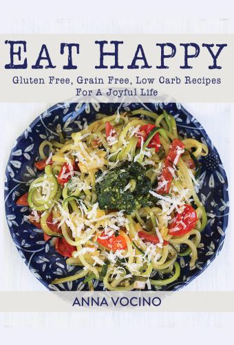 Eat happy: gluten free, grain free, low carb recipes for a joyful life