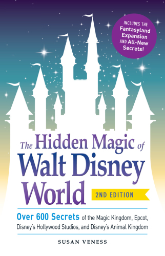 The hidden magic of Walt Disney World: over 600 secrets of the Magic Kingdom, Epcot, Disney's Hollywood Studios, and Animal Kingdom