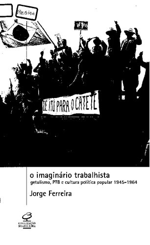 O imaginário trabalhista: getulismo, PTB e cultura política popular, 1945-1964