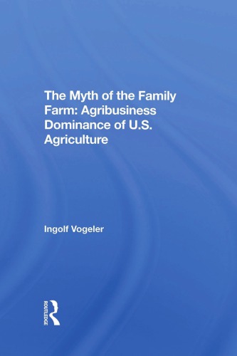 The Myth Of The Family Farm: Agribusiness Dominance Of U.s. Agriculture