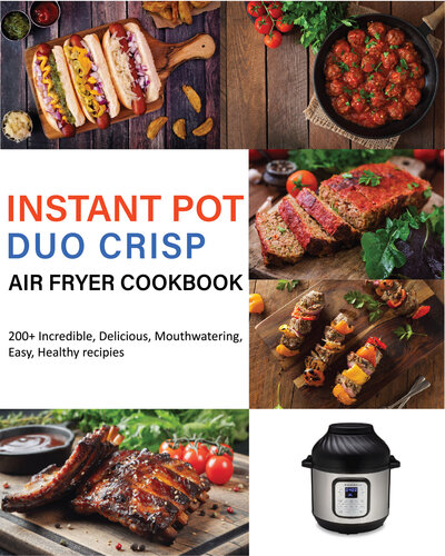 Instant Pot Duo Crisp Air Fryer Cookbook: 200+ Incredible, Delicious, Mouthwatering ,Easy, Healthy recipies