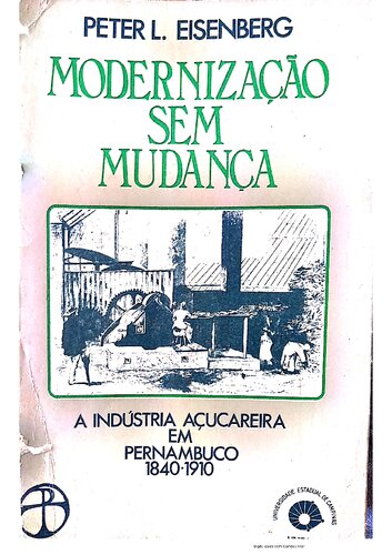 Modernização sem mudança: a indústria açucareira em Pernambuco: 1840-1910