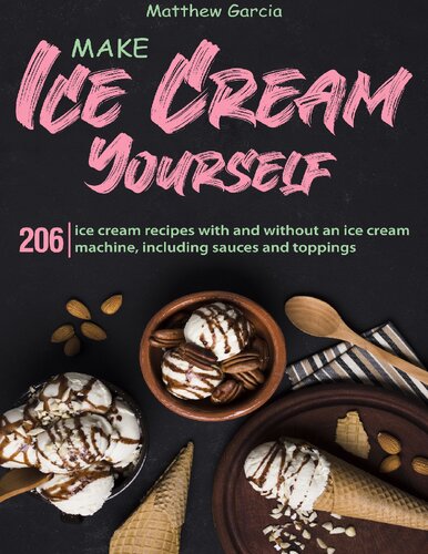 Make ice cream yourself: 206 ice cream recipes with and without an ice cream machine, including sauces and toppings