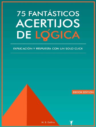 75 fantásticos acertijos de lógica: Explicación y respuesta con un solo click (Spanish Edition)