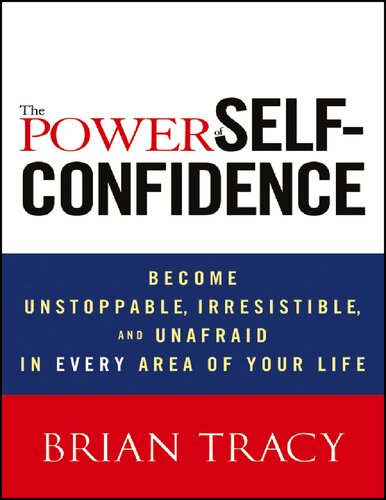 Tracy Brian The Power of Self-Confidence Become Unstoppable Irresistible and Unafraid in Every Area of Your Life John Wiley & Sons, Ltd 2012