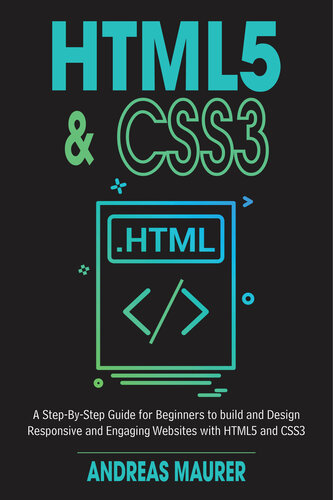 HTML5 & CSS3: A Step-by-Step guide for beginners to build and design responsive and engaging websites with html5 and css3