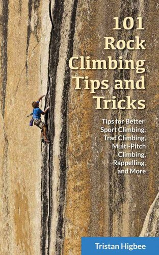 101 Rock Climbing Tips and Tricks: Tips for Better Sport Climbing, Trad Climbing, Multi-Pitch Climbing, Rappelling, and More