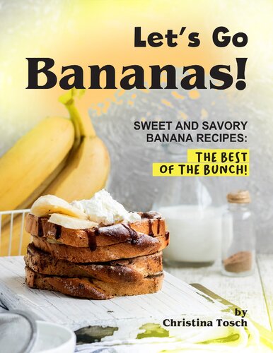 Let's Go Bananas!: Sweet and Savory Banana Recipes: The Best of the Bunch!