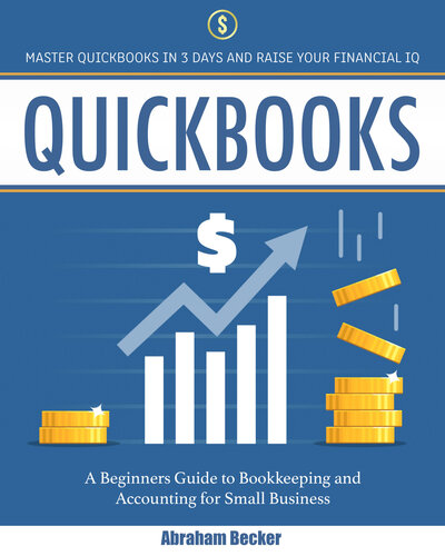 Quickbooks: Master Quickbooks in 3 Days and Raise Your Financial IQ. A Beginners Guide to Bookkeeping and Accounting for Small Businesses